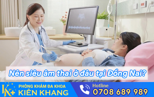 Nên Siêu Âm Thai Ở Đâu? Phòng Khám Siêu Âm Thai Uy Tín Ở Đồng Nai